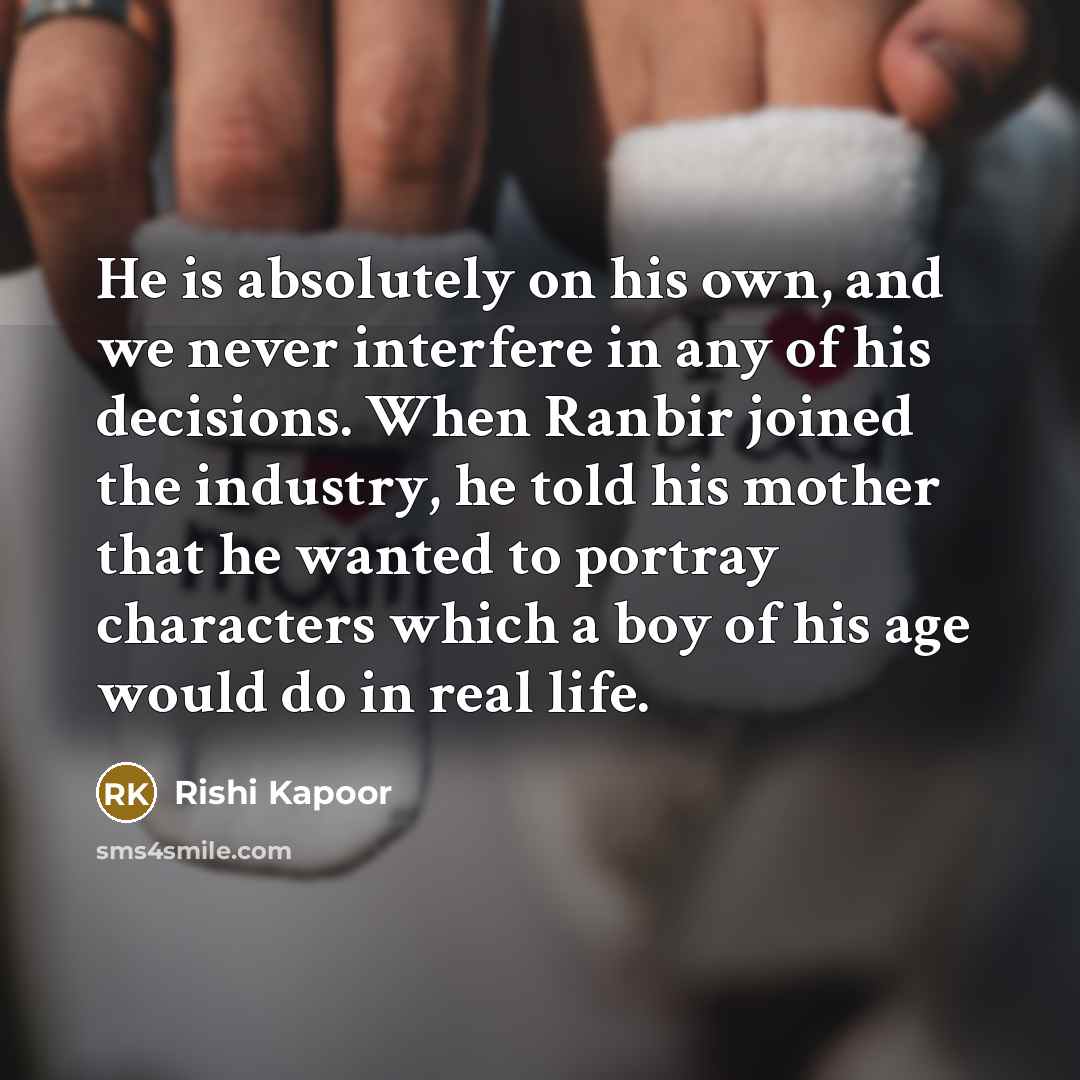 “He is absolutely on his own, and we never interfere…” quote by Rishi Kapoor