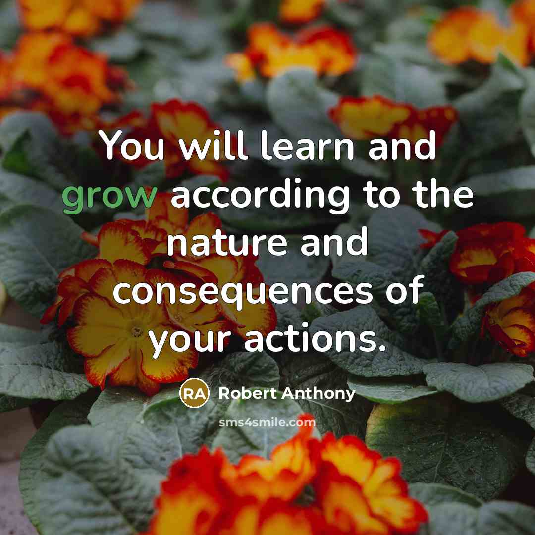 “You will learn and grow according to the nature and…” quote by Robert Anthony