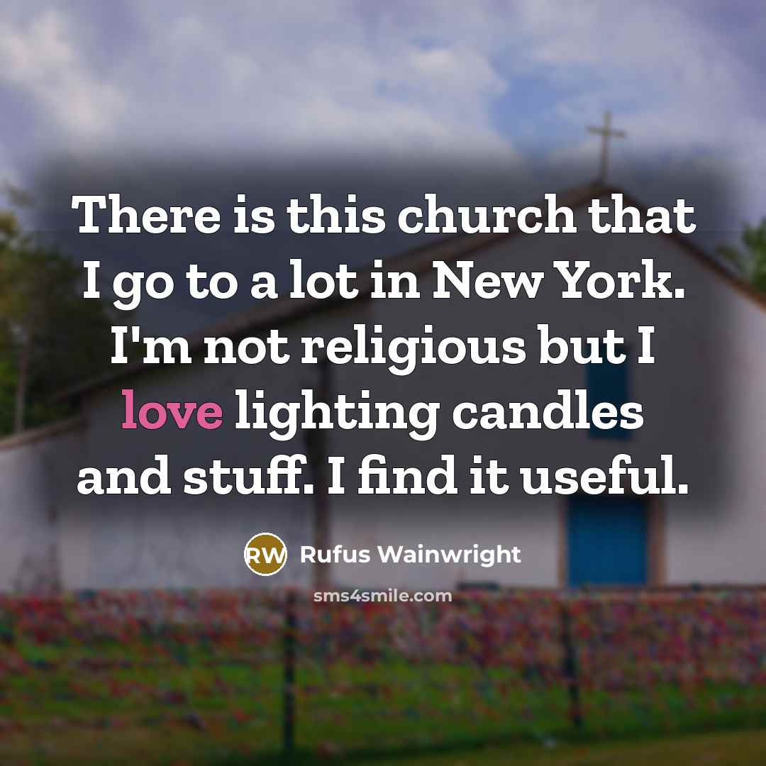 “There is this church that I go to a lot…” quote by Rufus Wainwright