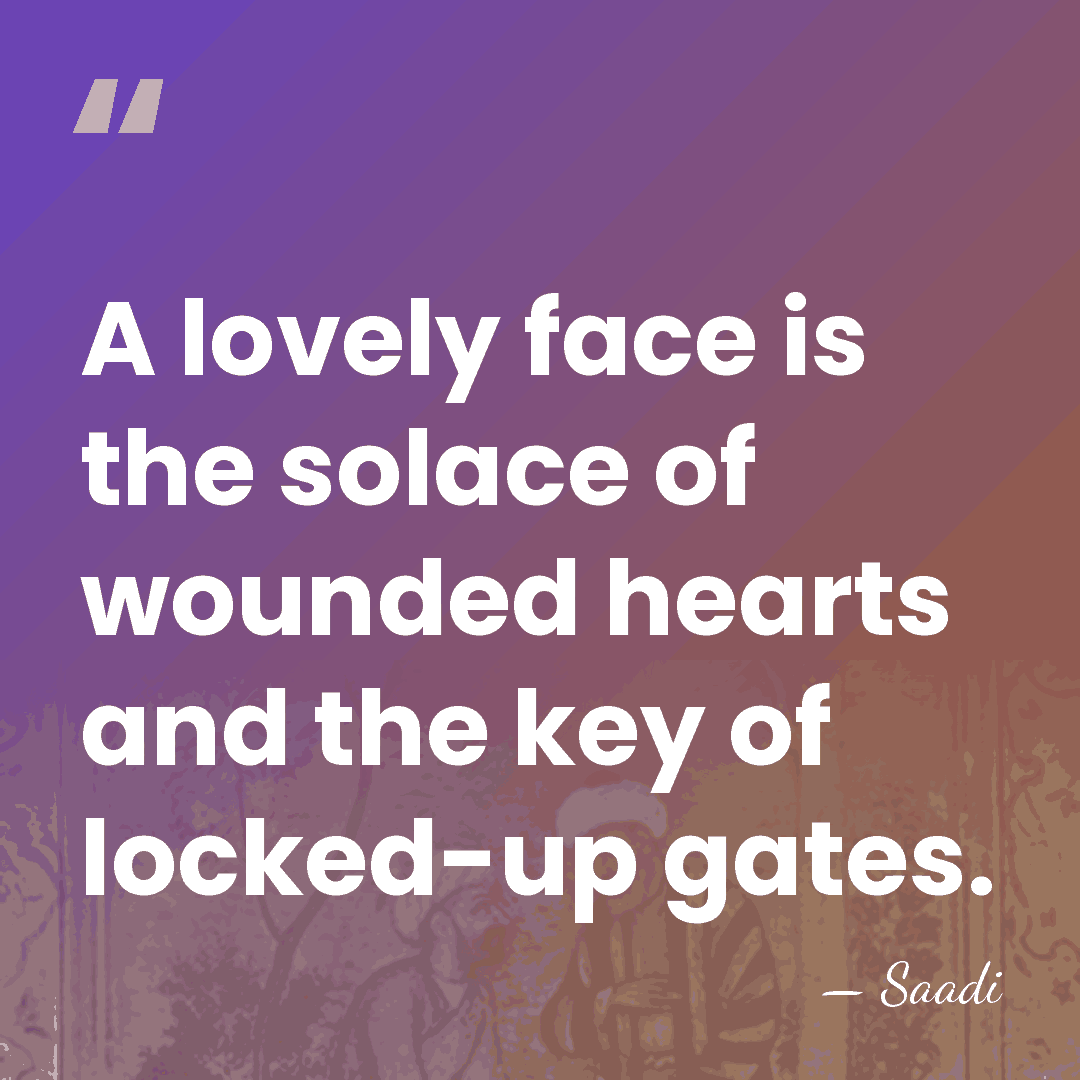 A lovely face is the solace of wounded hearts and the key&hellip; - Saadi
