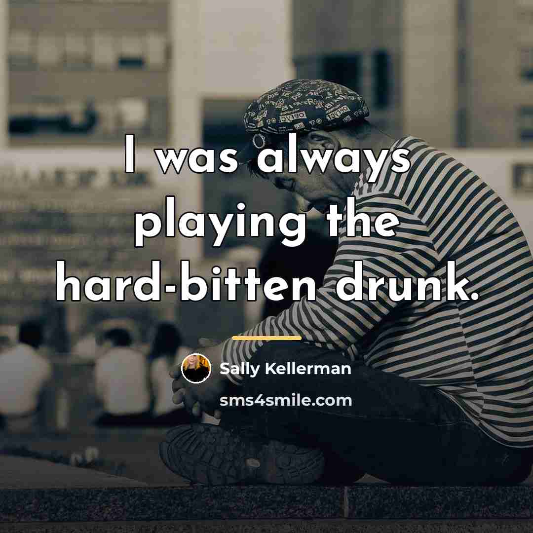 “I was always playing the hard-bitten drunk.…” quote by Sally Kellerman