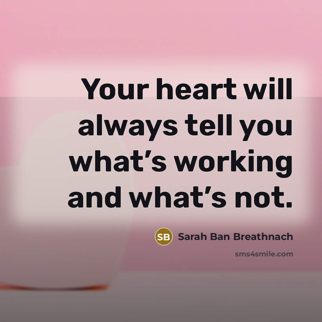 “Your heart will always tell you what’s working and what’s…” quote by Sarah Ban Breathnach