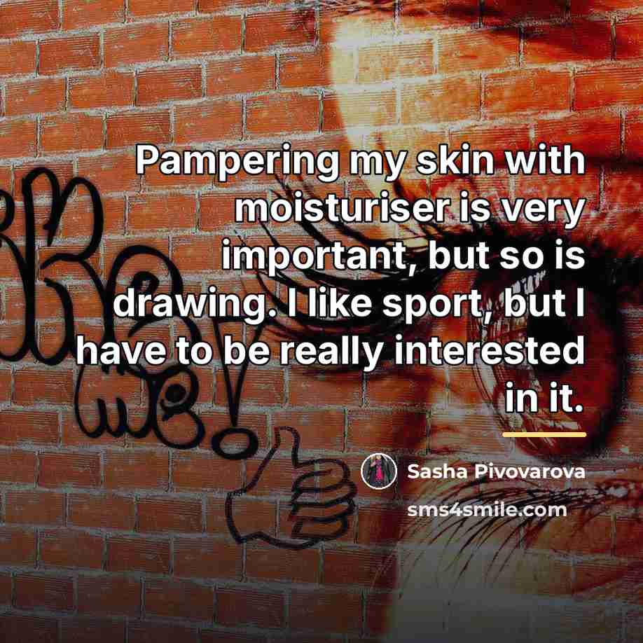 “Pampering my skin with moisturiser is very important, but so…” quote by Sasha Pivovarova