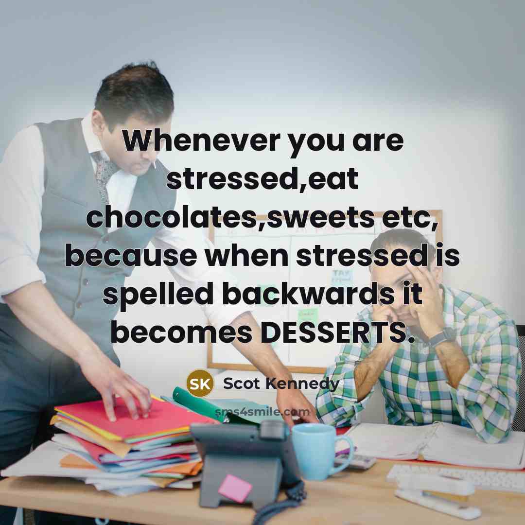 “Whenever you are stressed,eat chocolates,sweets etc, because when stressed is…” quote by Scot Kennedy