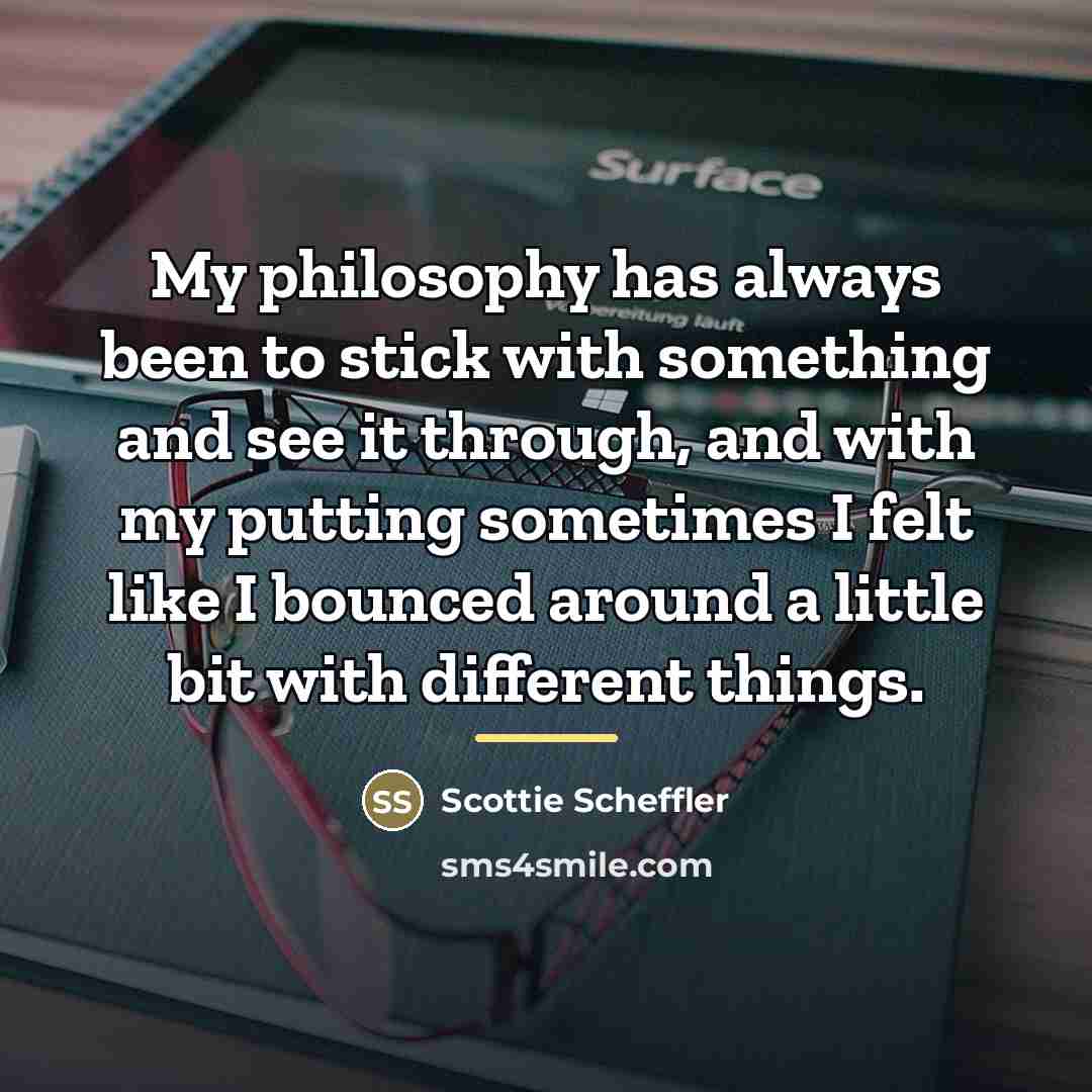 “My philosophy has always been to stick with something and…” quote by Scottie Scheffler