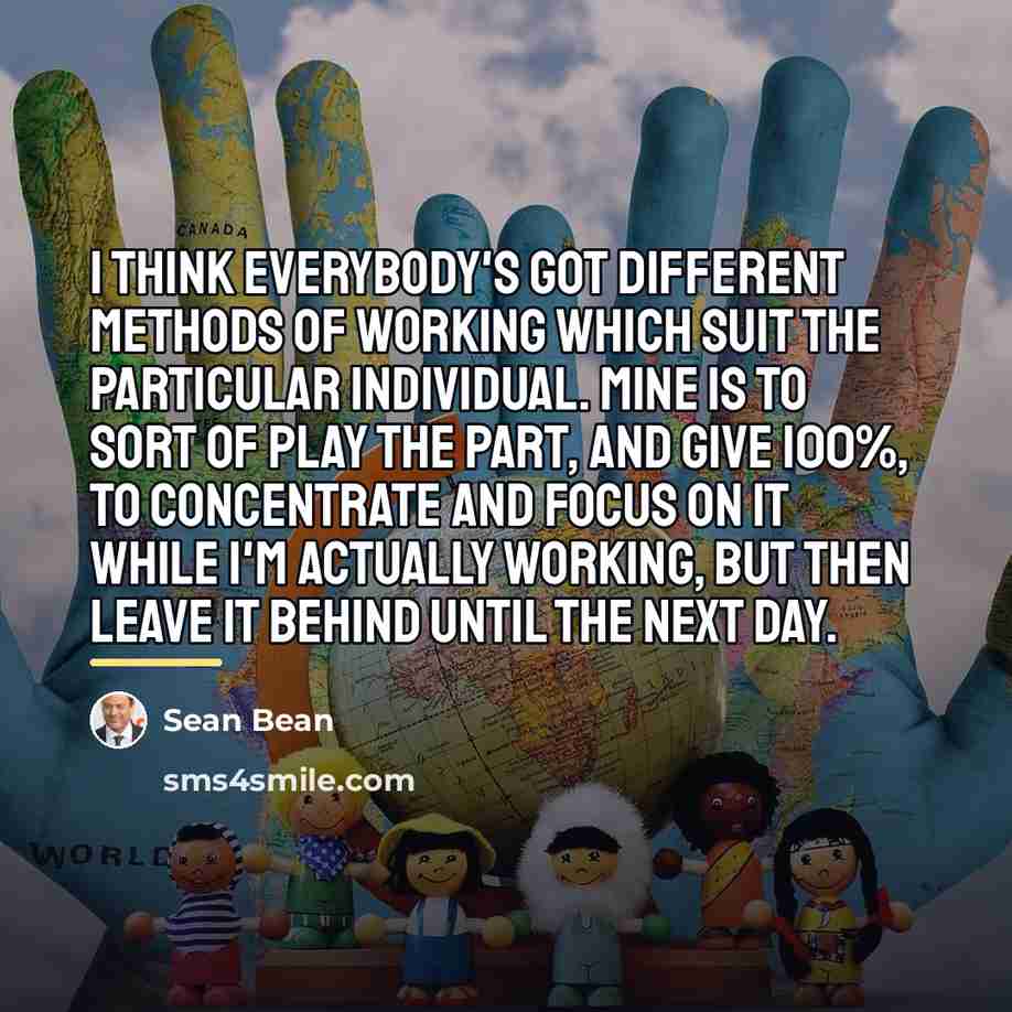 “I think everybody's got different methods of working which suit…” quote by Sean Bean
