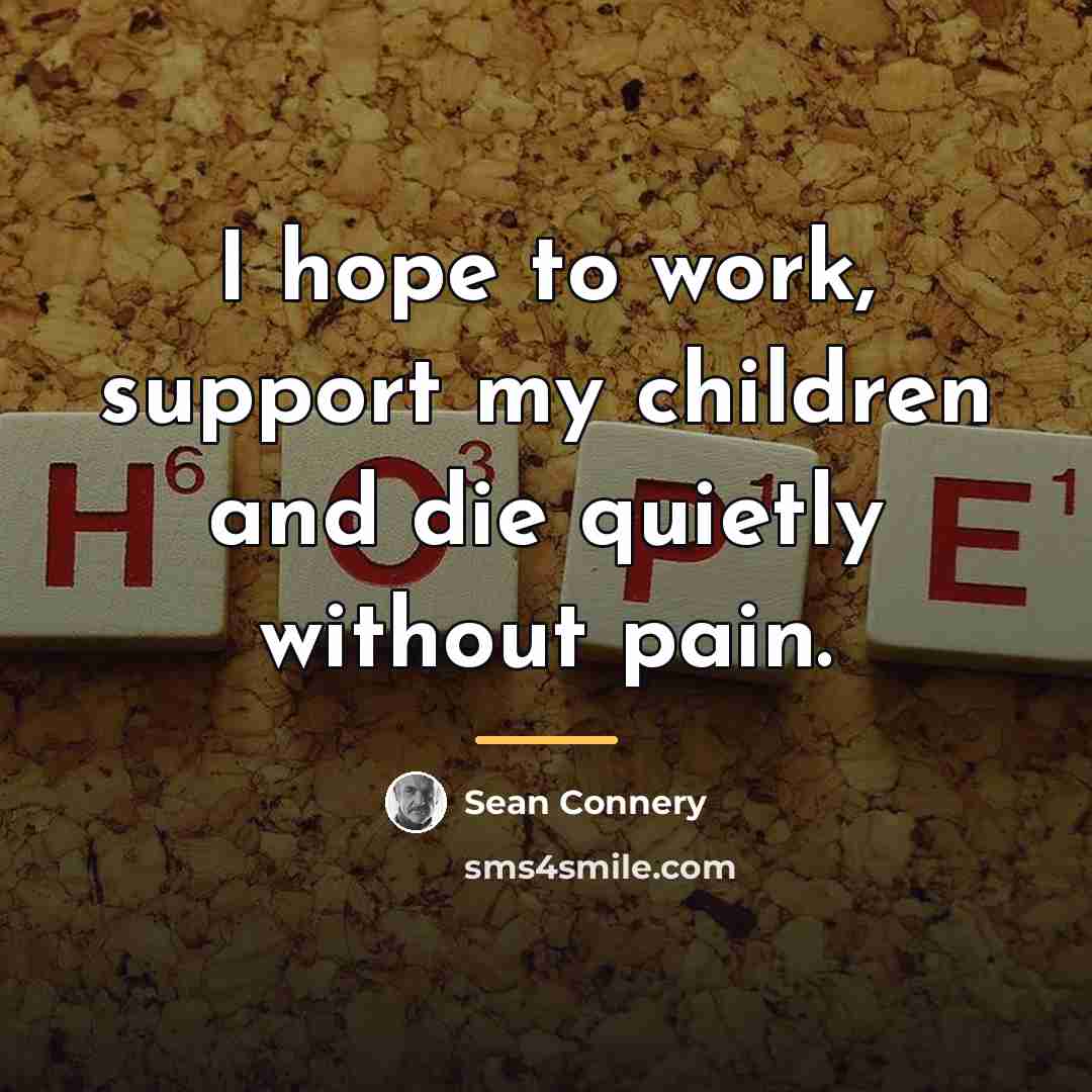 “I hope to work, support my children and die quietly…” quote by Sean Connery