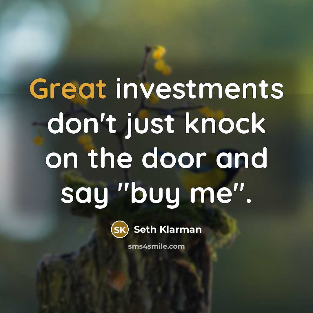 “Great investments don't just knock on the door and say "buy me".” quote by Seth Klarman