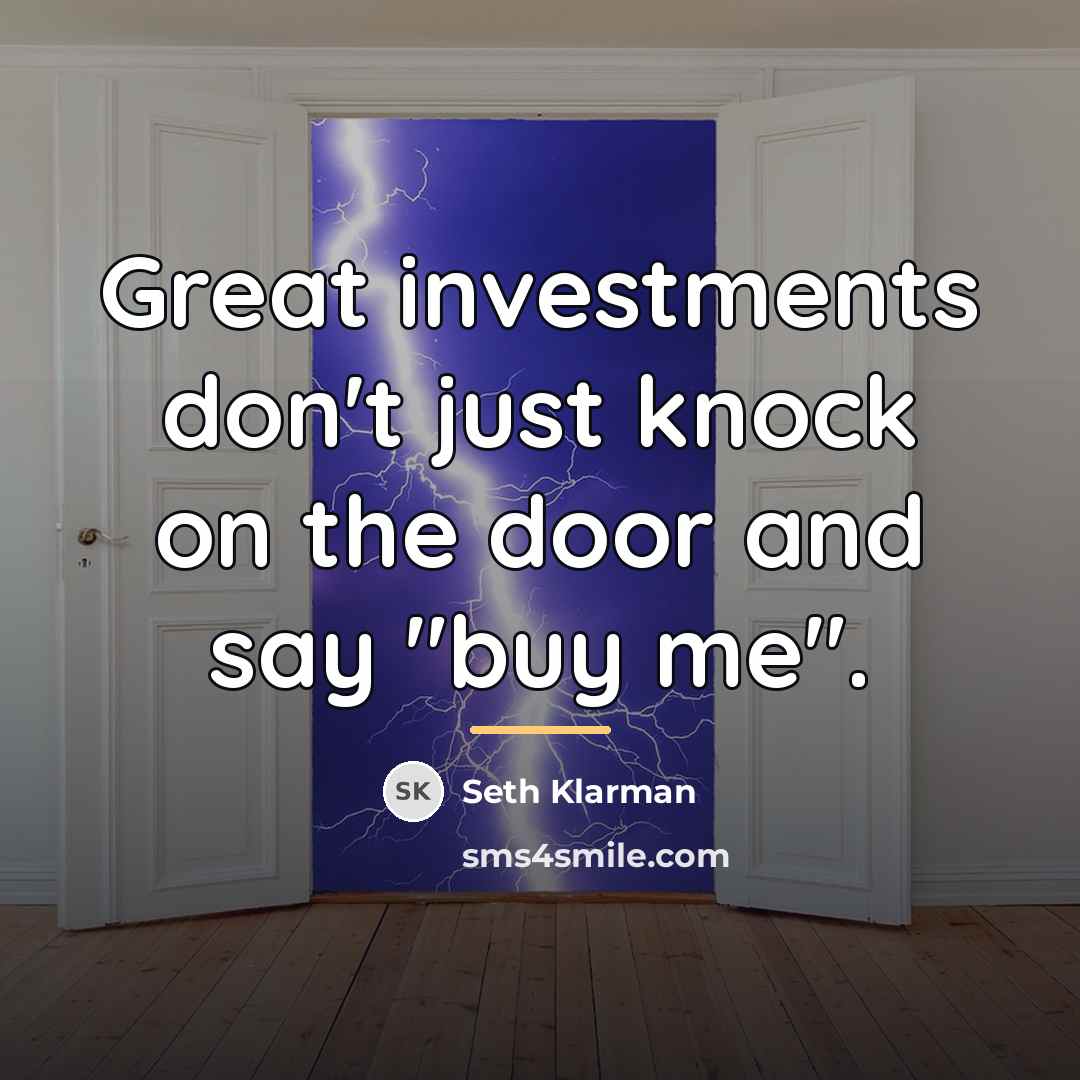 “Great investments don't just knock on the door and say…” quote by Seth Klarman