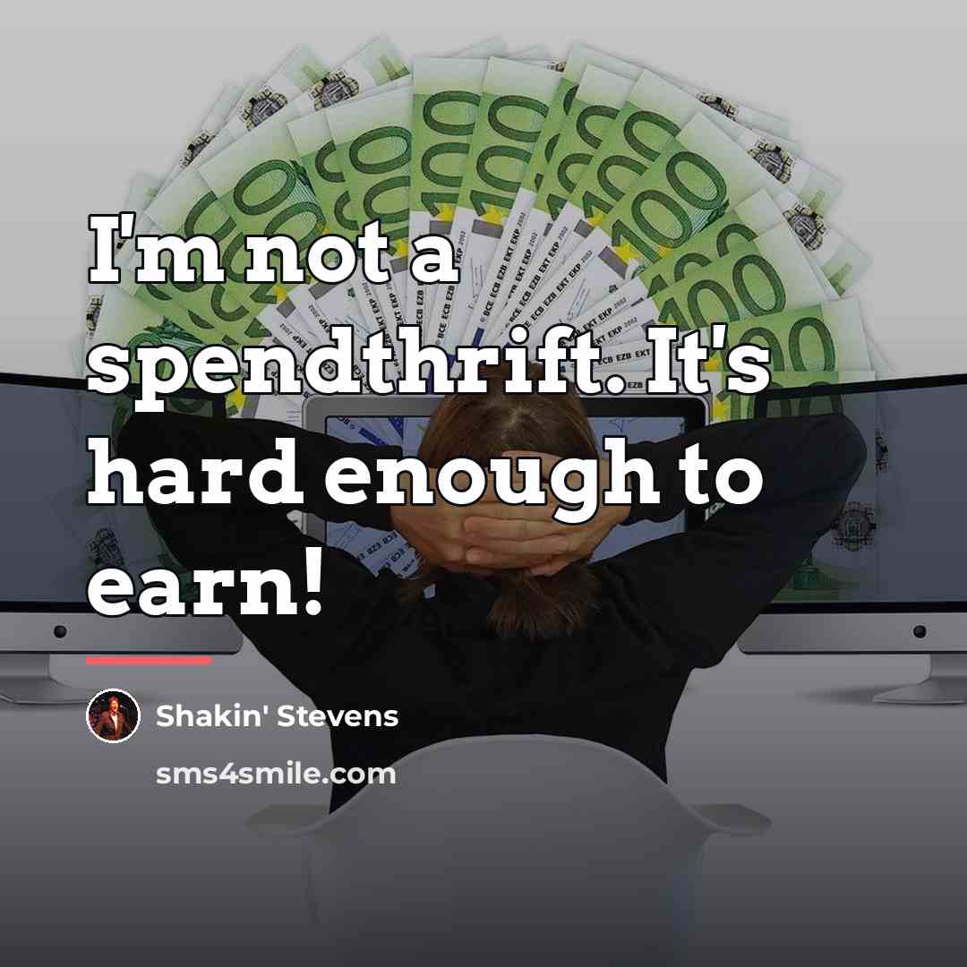 “I'm not a spendthrift. It's hard enough to earn!…” quote by Shakin' Stevens