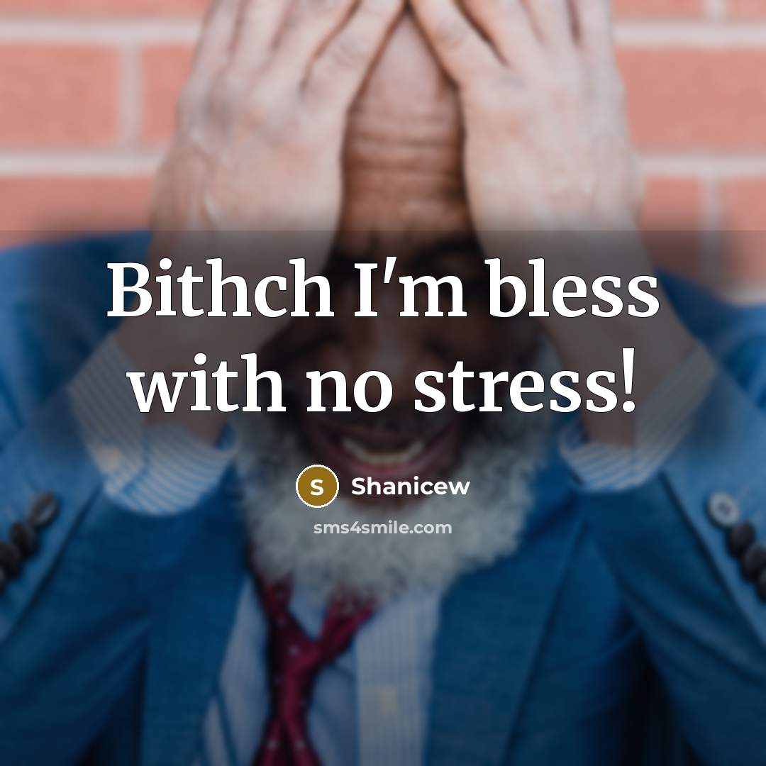 “Bithch I'm bless with no stress!…” quote by Shanicew