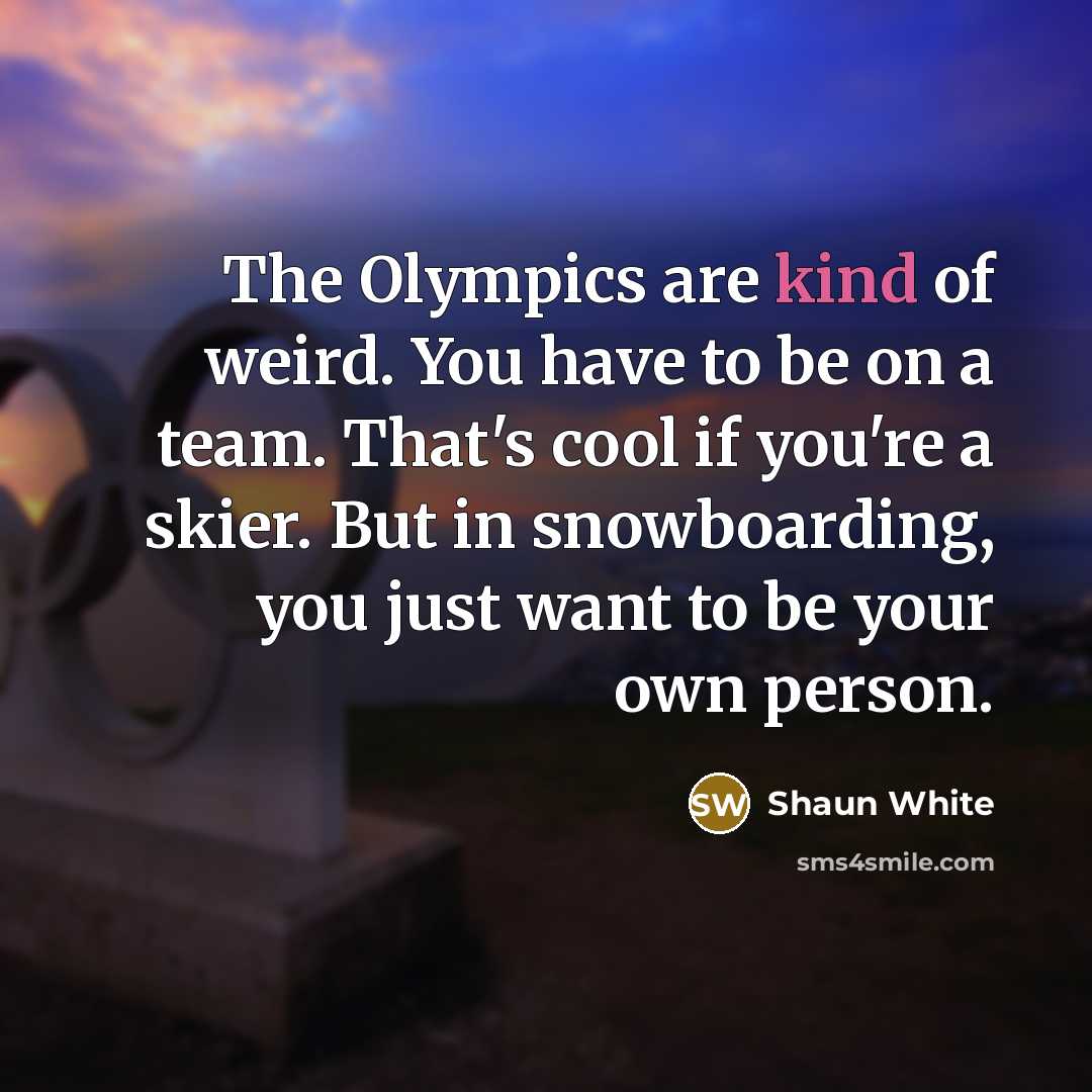 “The Olympics are kind of weird. You have to be…” quote by Shaun White