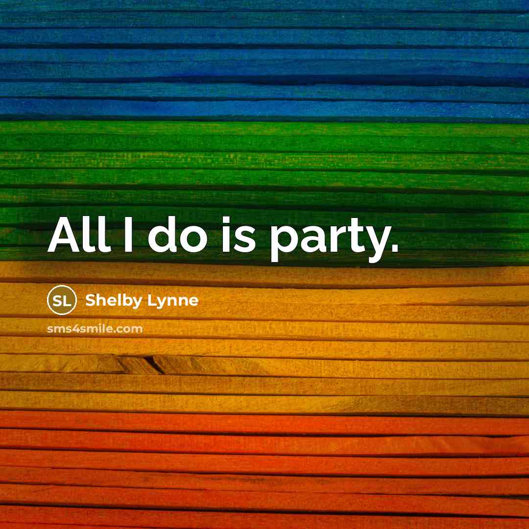 “All I do is party.…” quote by Shelby Lynne