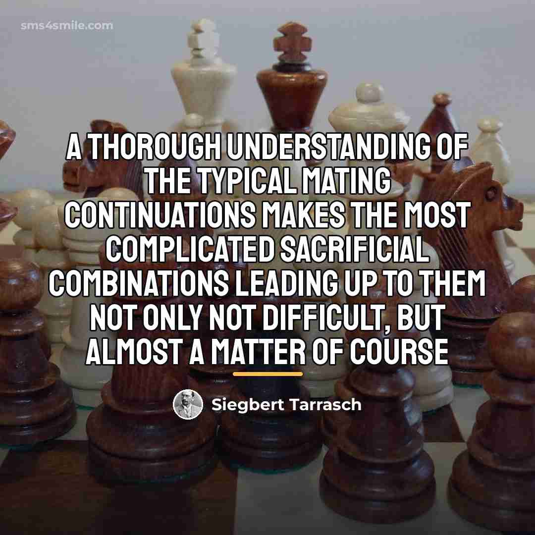 “A thorough understanding of the typical mating continuations makes the…” quote by Siegbert Tarrasch