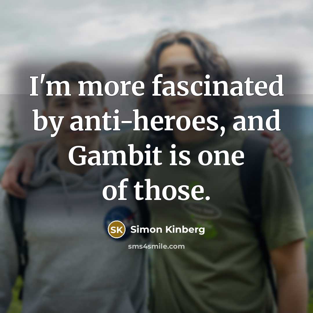 “I'm more fascinated by anti-heroes, and Gambit is one of…” quote by Simon Kinberg