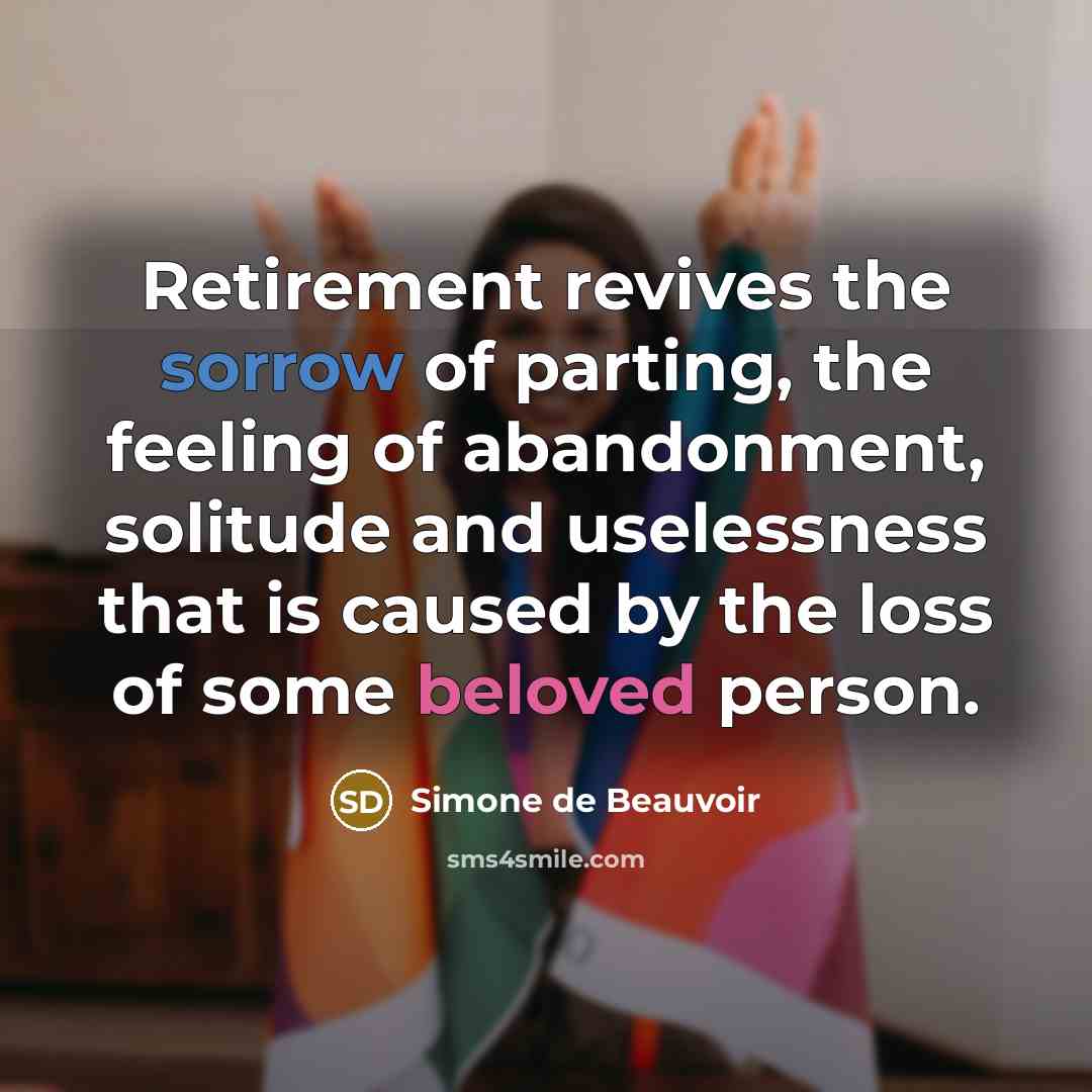 “Retirement revives the sorrow of parting, the feeling of abandonment,…” quote by Simone de Beauvoir