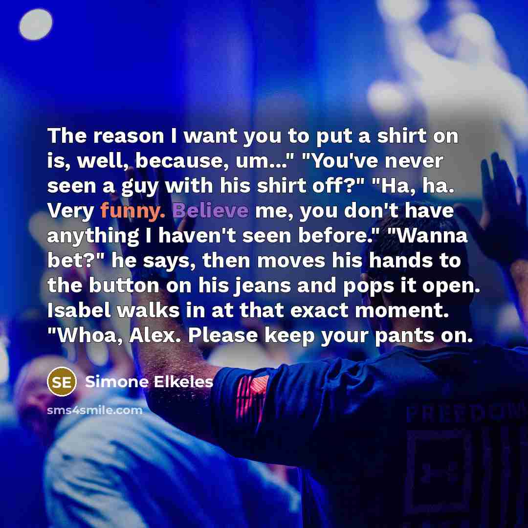 “The reason I want you to put a shirt on…” quote by Simone Elkeles