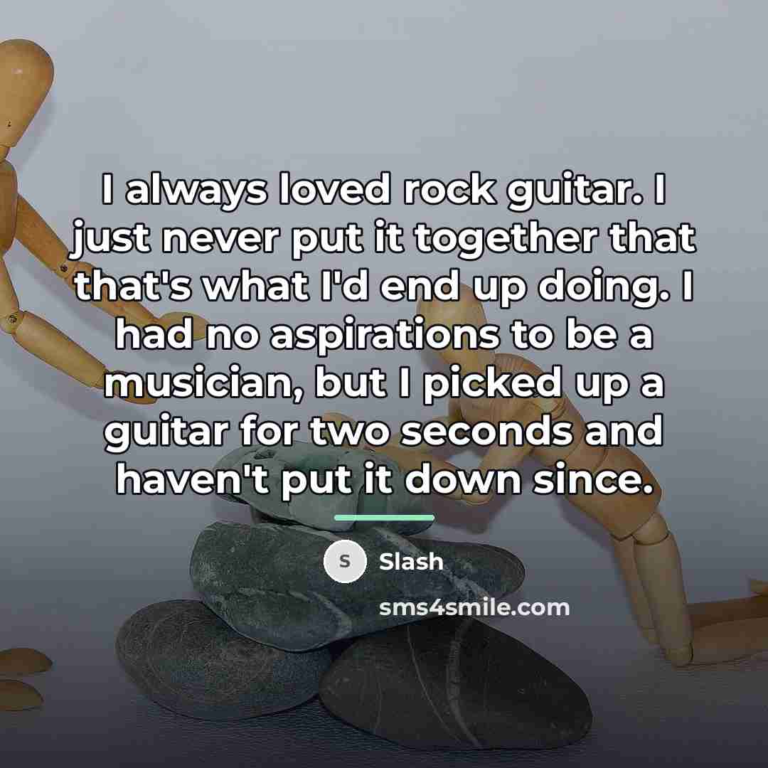 “I always loved rock guitar. I just never put it…” quote by Slash
