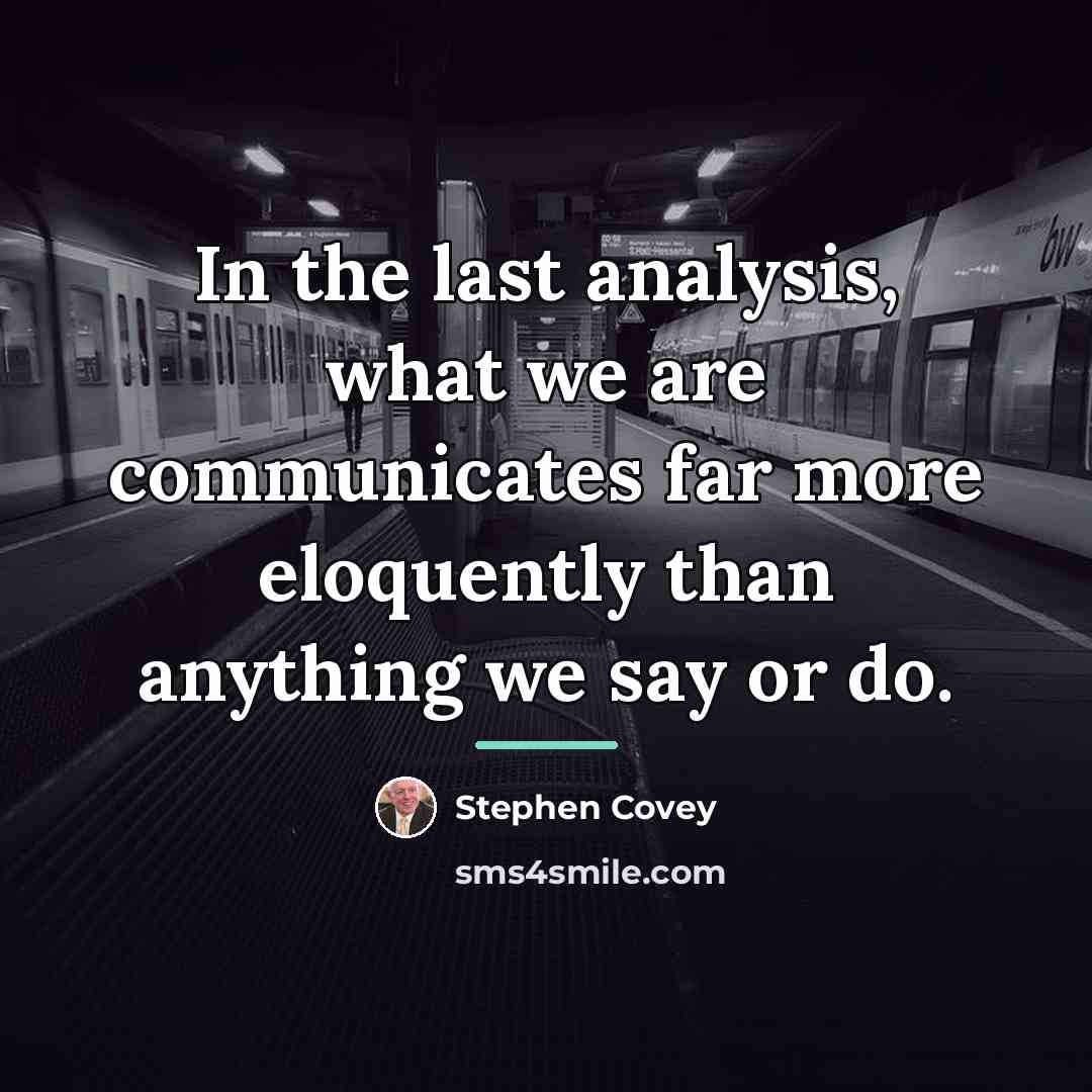 “In the last analysis, what we are communicates far more…” quote by Stephen Covey