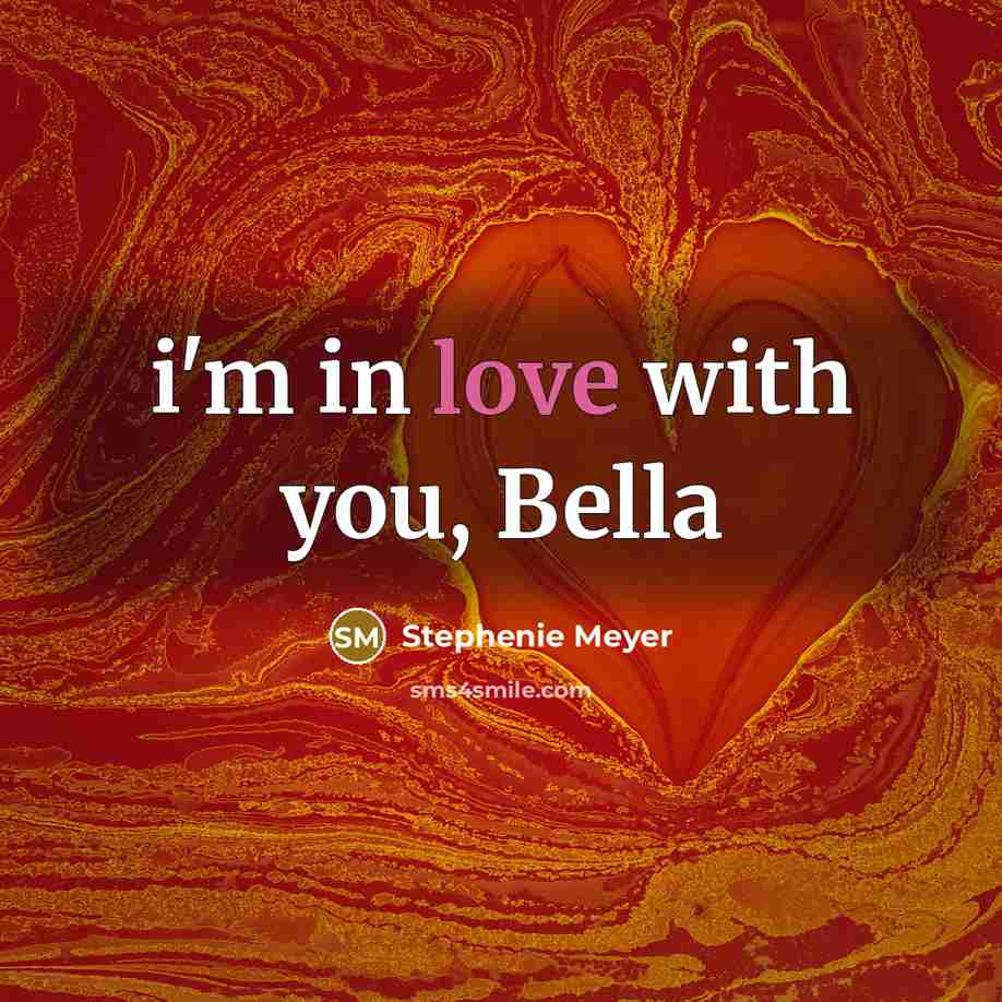 “i'm in love with you, Bella…” quote by Stephenie Meyer