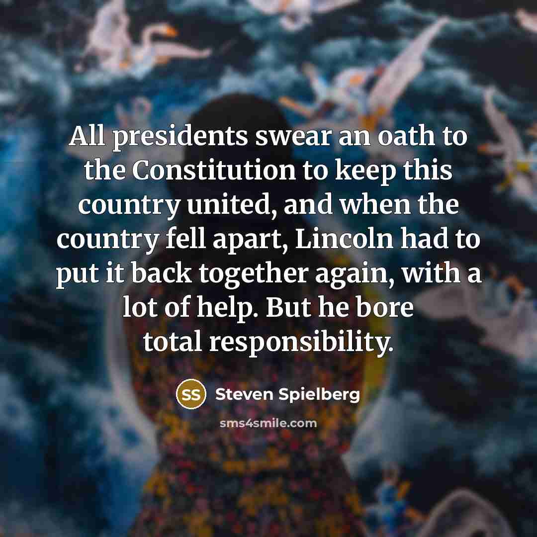“All presidents swear an oath to the Constitution to keep…” quote by Steven Spielberg