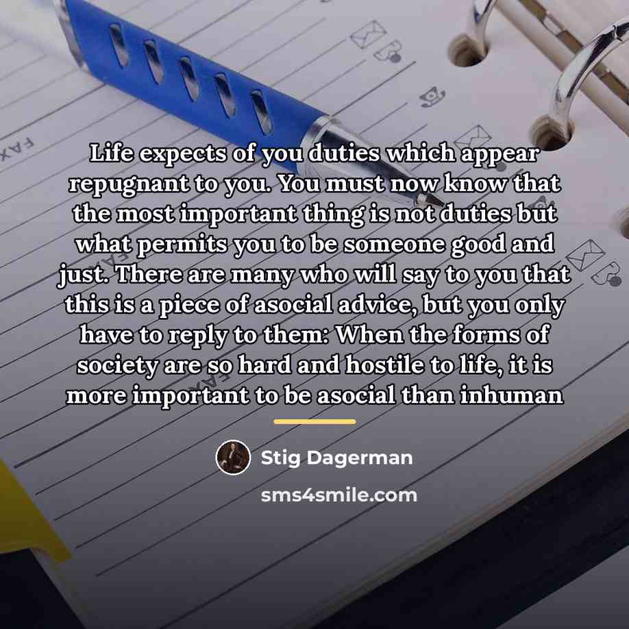 “Life expects of you duties which appear repugnant to you.…” quote by Stig Dagerman
