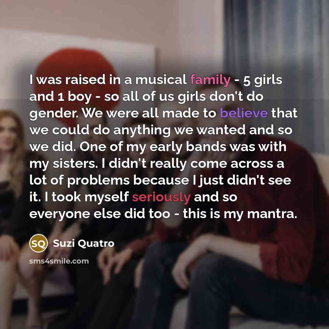 “I was raised in a musical family - 5 girls…” quote by Suzi Quatro