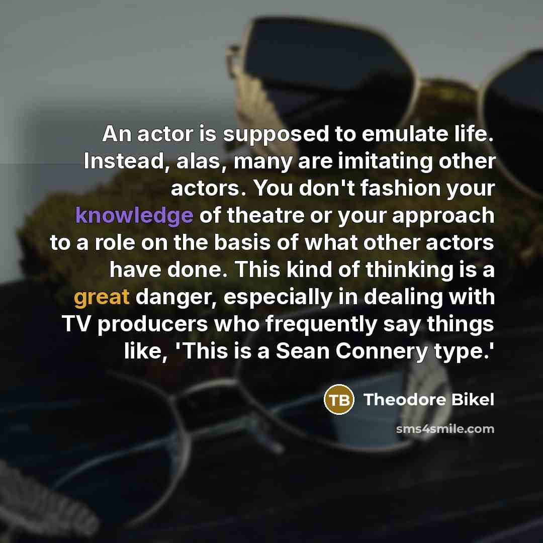 “An actor is supposed to emulate life. Instead, alas, many…” quote by Theodore Bikel