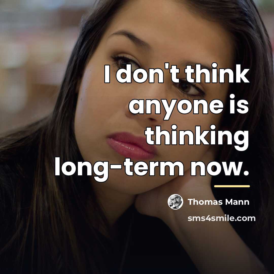 “I don't think anyone is thinking long-term now.…” quote by Thomas Mann