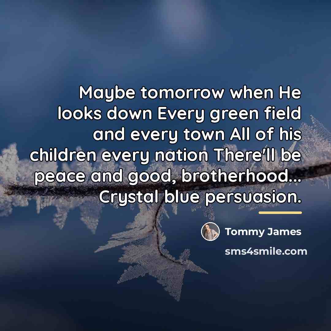 “Maybe tomorrow when He looks down Every green field and…” quote by Tommy James