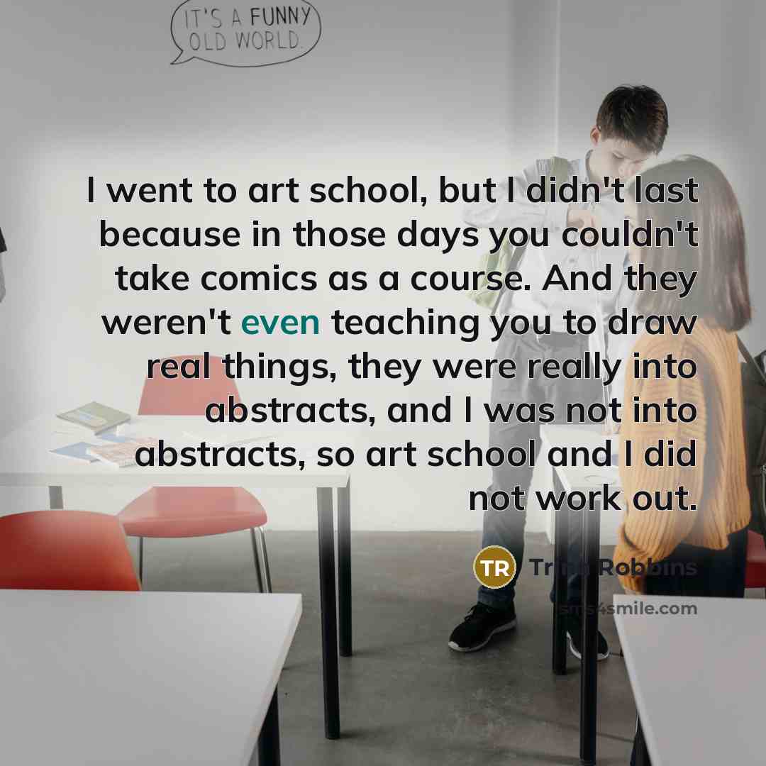 “I went to art school, but I didn't last because…” quote by Trina Robbins