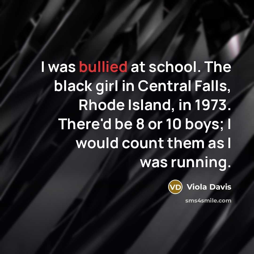 “I was bullied at school. The black girl in Central…” quote by Viola Davis