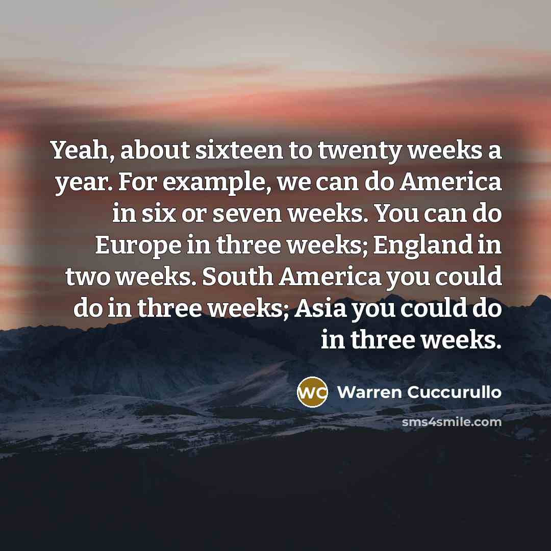 “Yeah, about sixteen to twenty weeks a year. For example,…” quote by Warren Cuccurullo