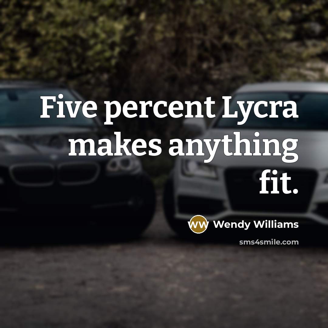 “Five percent Lycra makes anything fit.…” quote by Wendy Williams