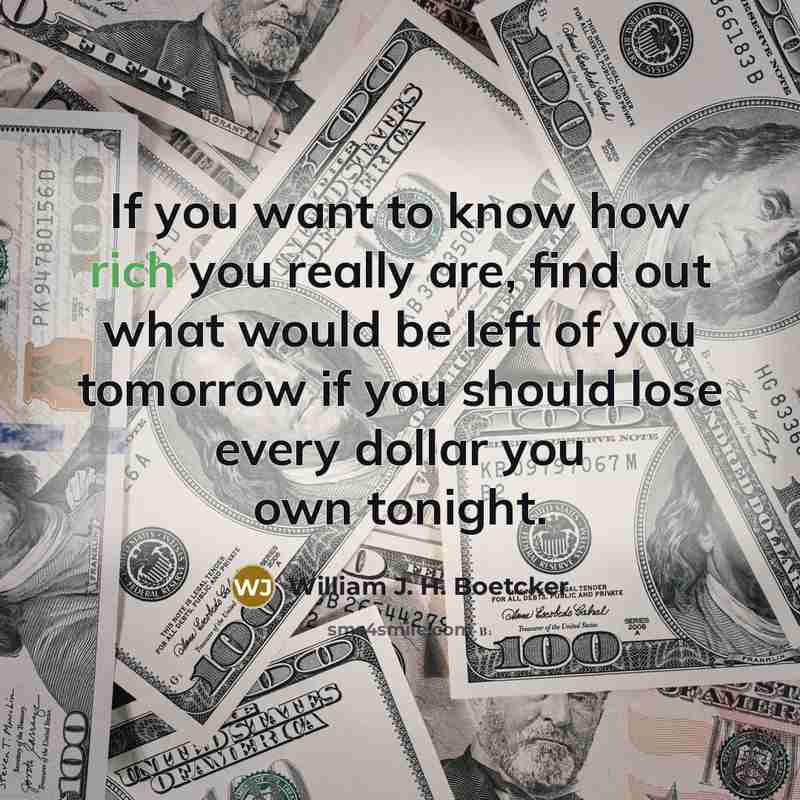“If you want to know how rich you really are,…” quote by William J. H. Boetcker