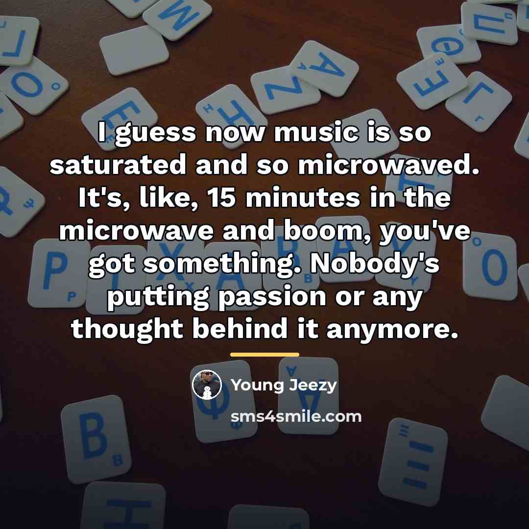 “I guess now music is so saturated and so microwaved.…” quote by Young Jeezy