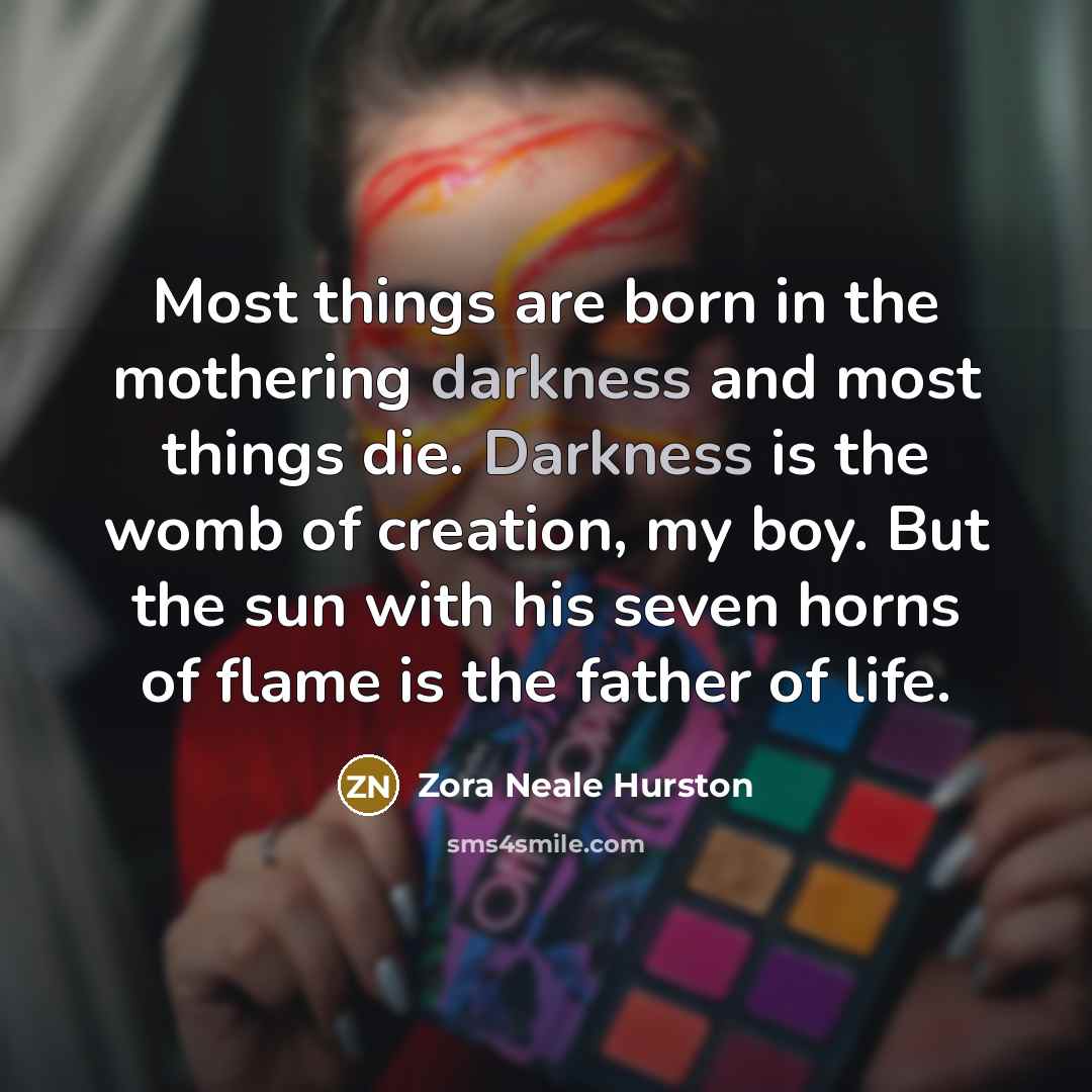 “Most things are born in the mothering darkness and most…” quote by Zora Neale Hurston