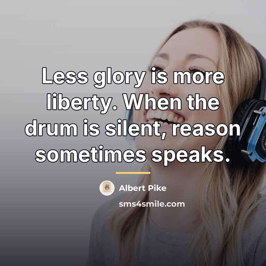 “Less glory is more liberty. When the drum is silent,…” quote by Albert Pike