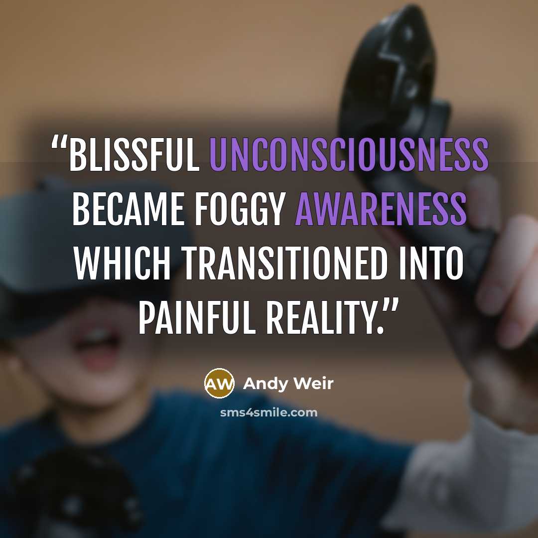 “Blissful unconsciousness became foggy awareness which transitioned into painful reality.” quote by Andy Weir