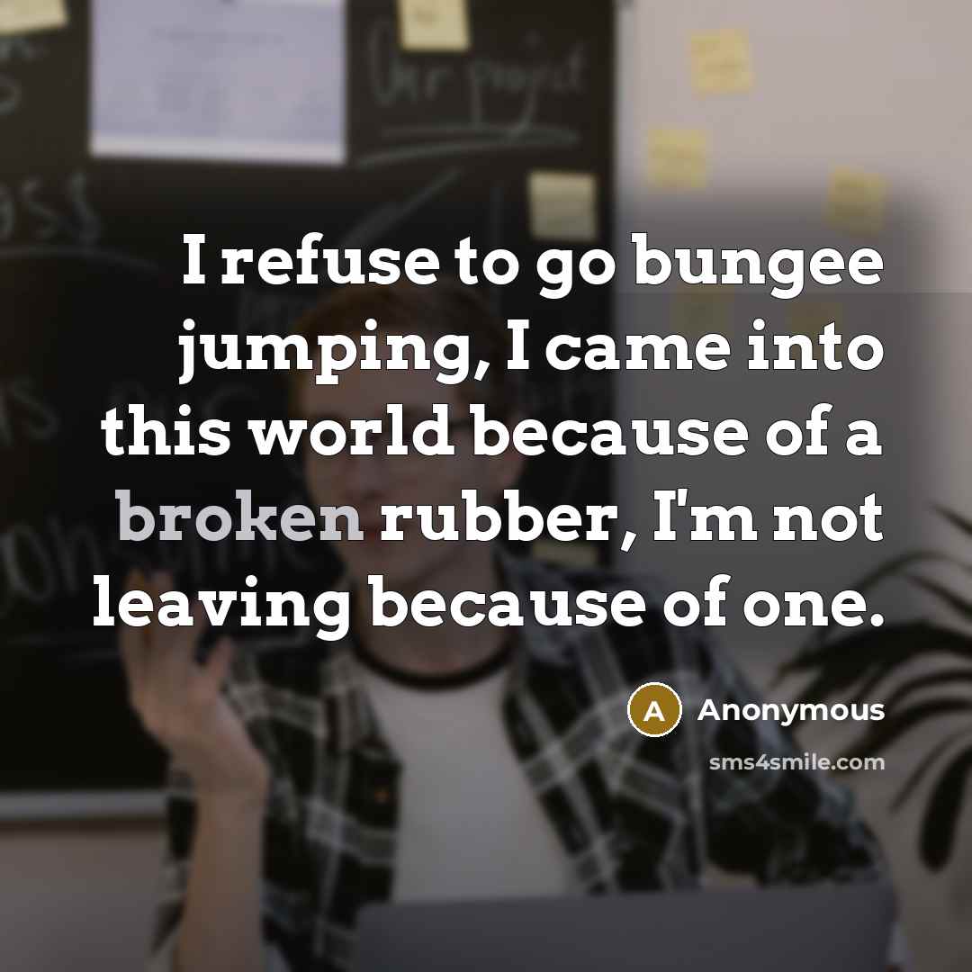 “I refuse to go bungee jumping, I came into this…” quote by Anonymous