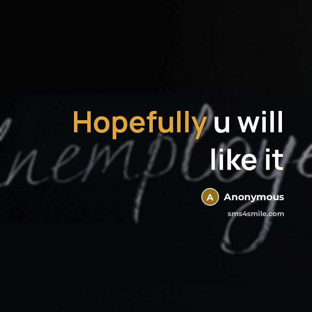 “Hopefully u will like it” quote by Anonymous