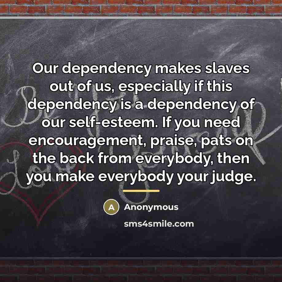 “Our dependency makes slaves out of us, especially if this…” quote by Anonymous
