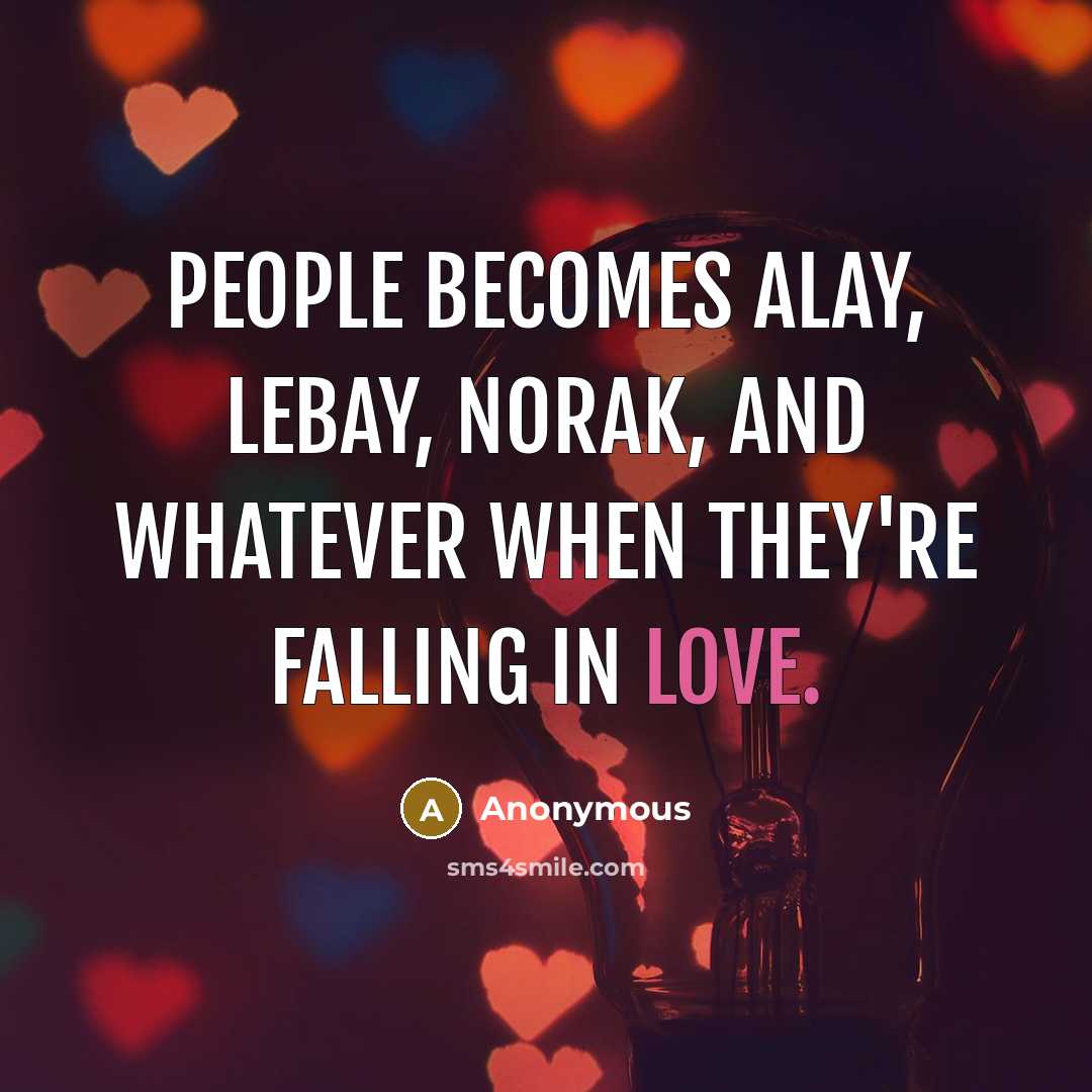“People becomes alay, lebay, norak, and whatever when they're falling in love.” quote by Anonymous