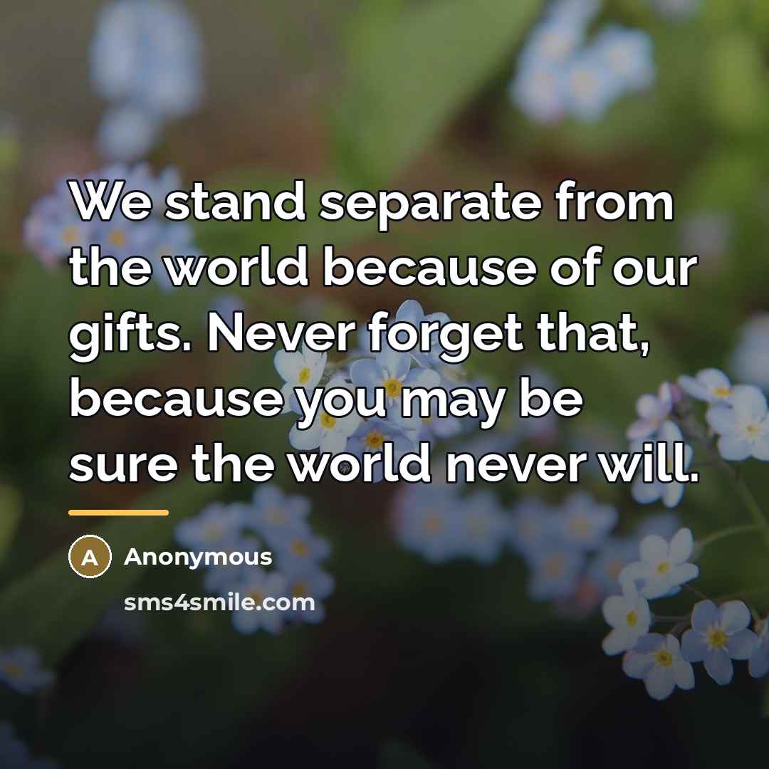 “We stand separate from the world because of our gifts.…” quote by Anonymous