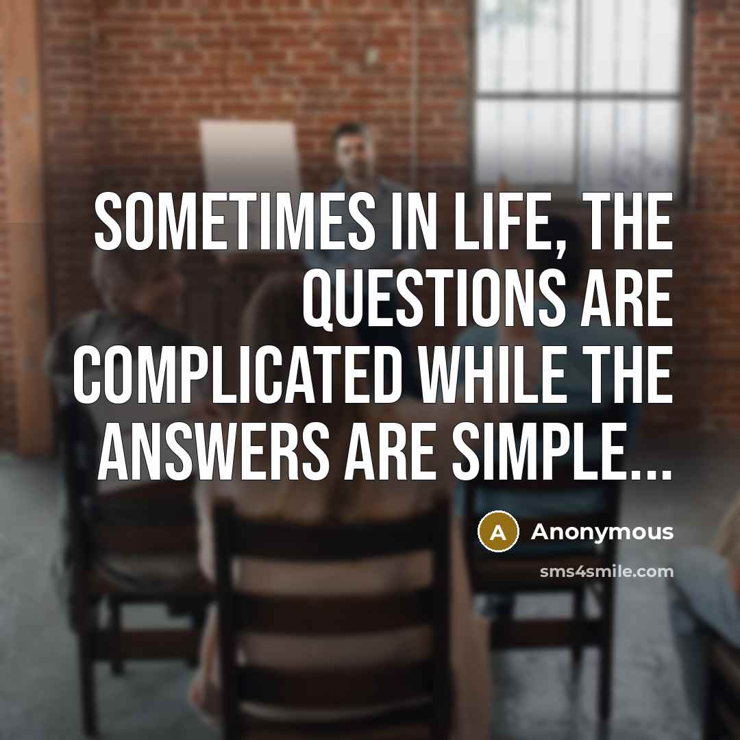 “Sometimes in life, the questions are complicated while the answers…” quote by Anonymous
