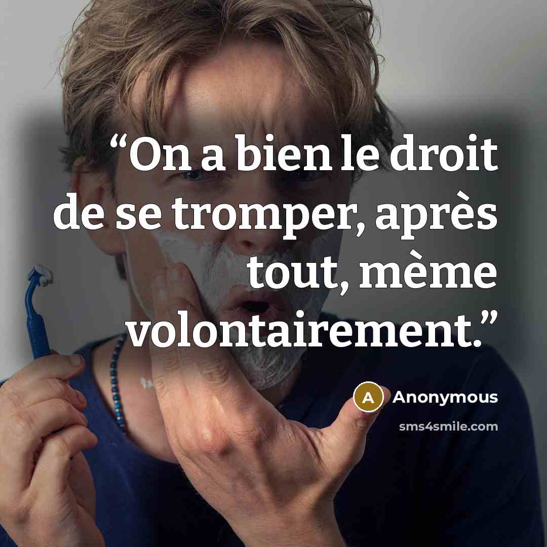 “On a bien le droit de se tromper, après tout, mème volontairement.” quote by Anonymous