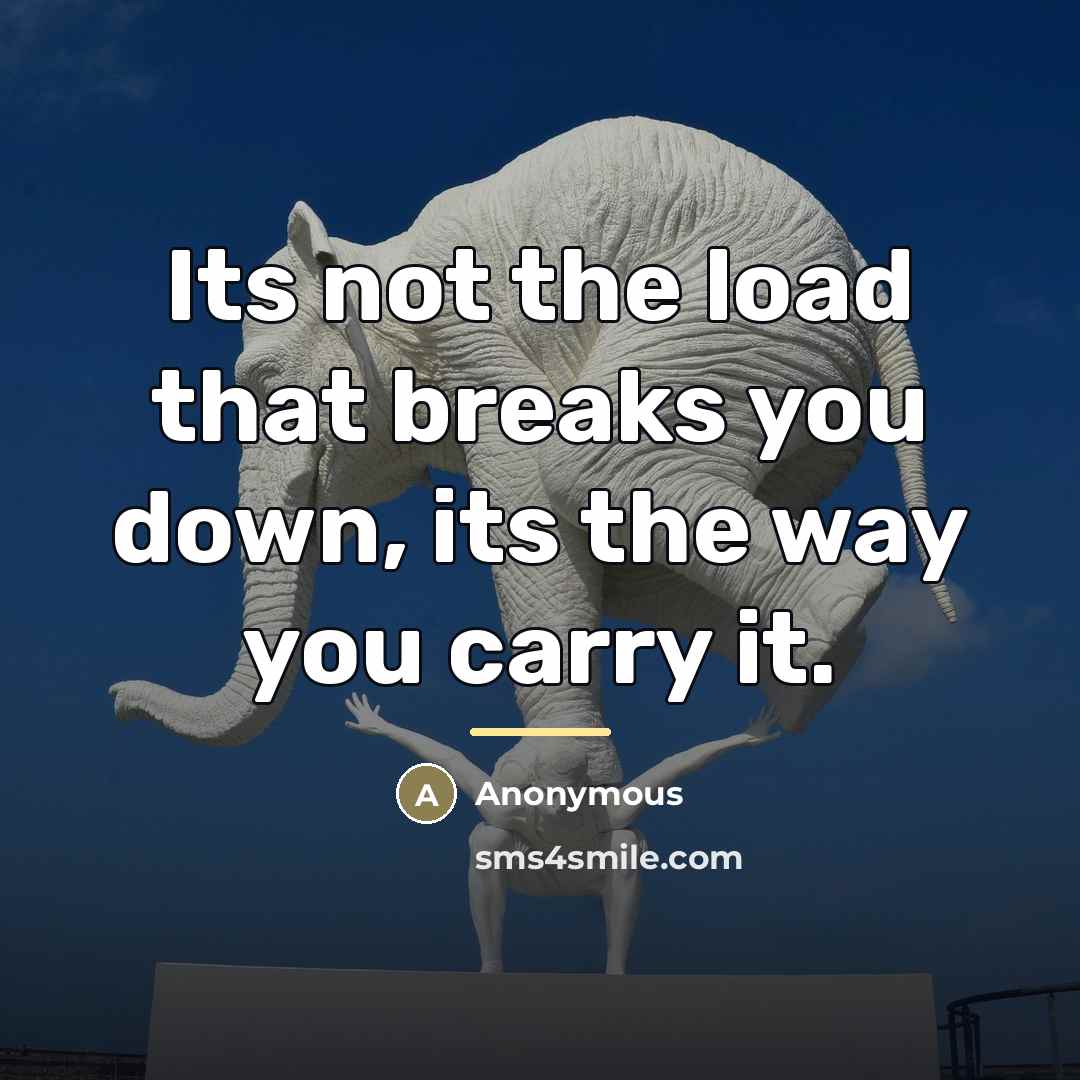 “Its not the load that breaks you down, its the…” quote by Anonymous