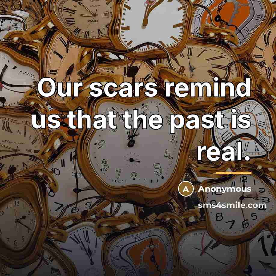 “Our scars remind us that the past is real.…” quote by Anonymous