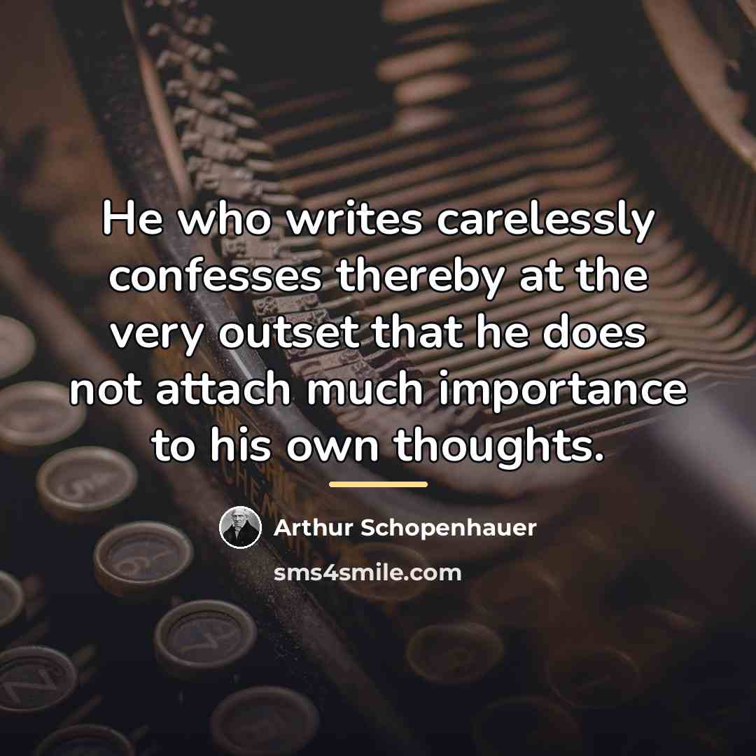 “He who writes carelessly confesses thereby at the very outset…” quote by Arthur Schopenhauer