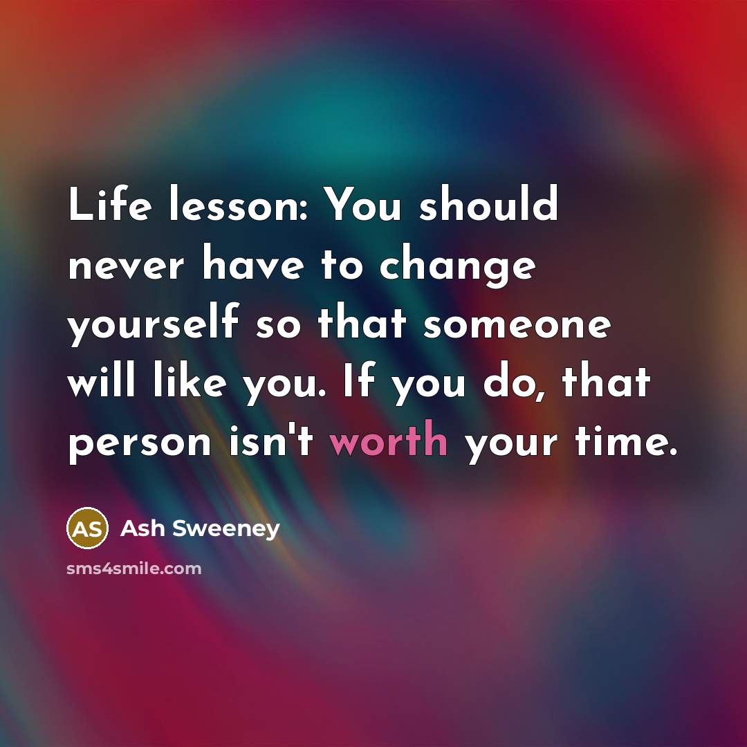 “Life lesson: You should never have to change yourself so…” quote by Ash Sweeney